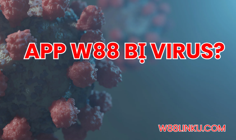 App w88 bị virus?